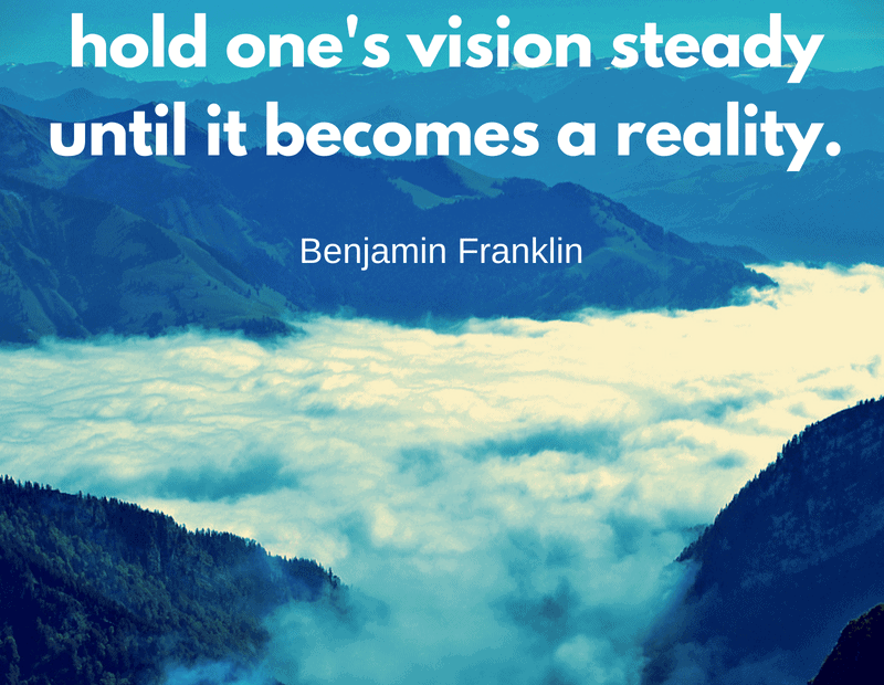 Genius is the ability to hold one's vision steady until it becomes a reality. - Benjamin Franklin