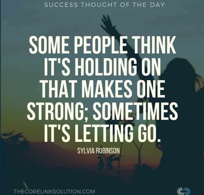 Some people think it's holding on that makes one strong; sometimes it's letting go. -- Sylvia Robinson