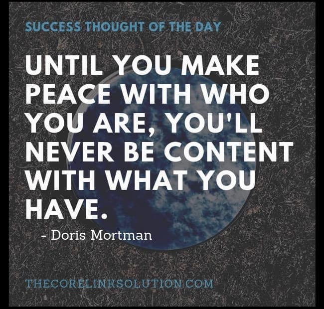 Until you make peace with who you are, you'll never be content with what you have. - Doris Mortman