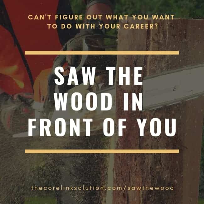 Saw the wood in front of you