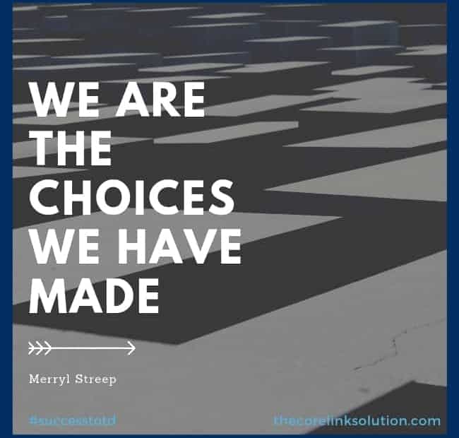 We are the choices we have made – Meryl Streep