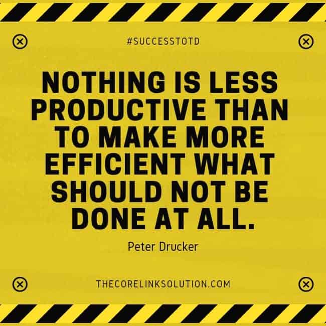 Nothing is less productive than to make more efficient what should not be done at all . - Peter Drucker