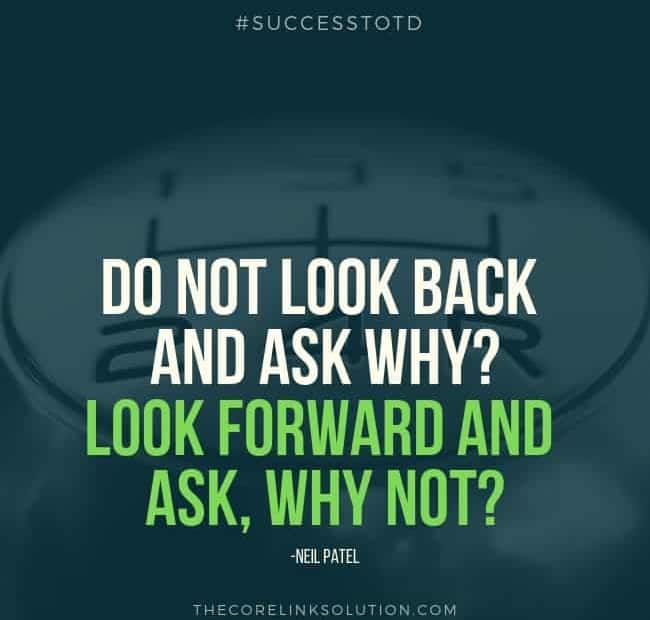 Do not look back and ask why? Look forward and ask, why not? - Neil Patel