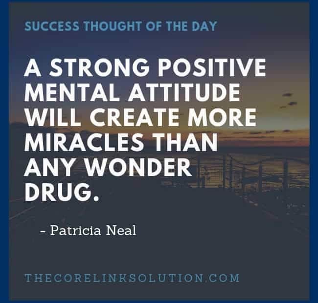 A strong positive mental attitude will create more miracles than any wonder drug. - Patricia Neal