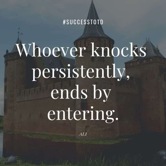 Whoever knocks persistently, ends by entering. - Ali