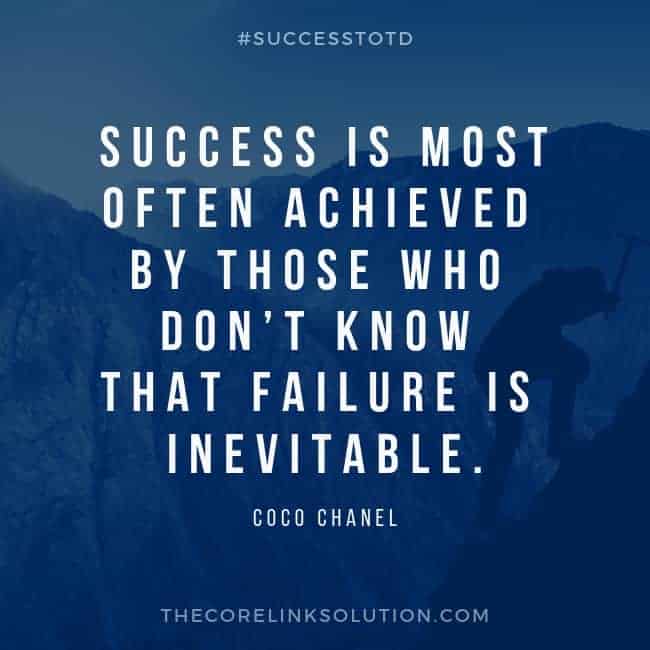 Success is most often achieved by those who don’t know that failure is inevitable. — Coco Chanel
