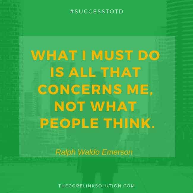 What I must do is all that concerns me, not what people think. – Ralph Waldo Emerson