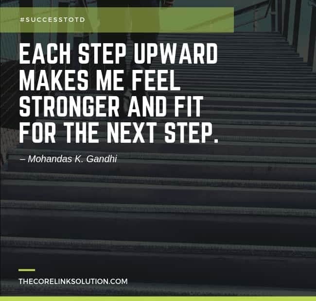 Each step upward makes me feel stronger and fit for the next step. - Mohandas K. Gandhi