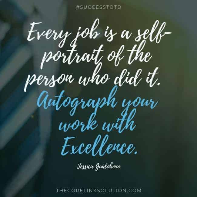 Every job is a self-portrait of the person who did it. Autograph your work with Excellence. – Jessica Guidobono