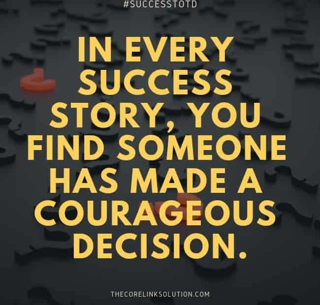 In every success story, you find someone has made a courageous decision. – Peter Drucker