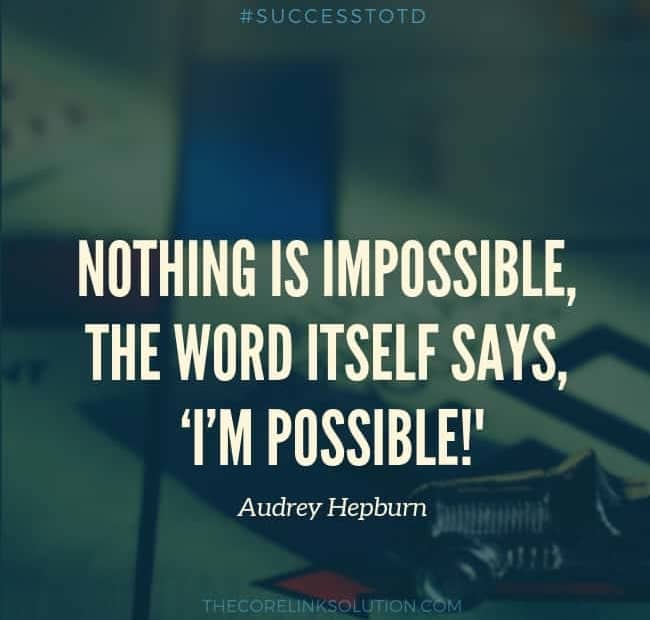 Nothing is impossible, the word itself says, ‘I’m possible!' — Audrey Hepburn