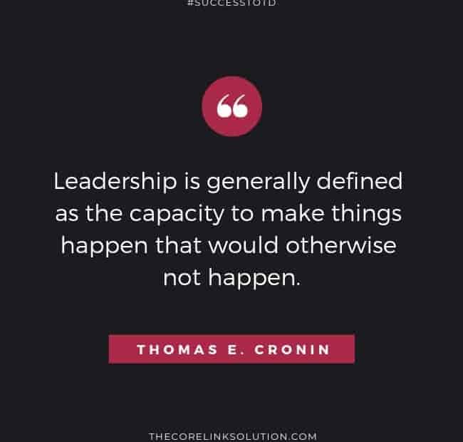 Leadership is generally defined as the capacity to make things happen that would otherwise not happen. – Thomas E. Cronin