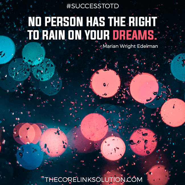 No person has the right to rain on your dreams. – Marian Wright Edelman