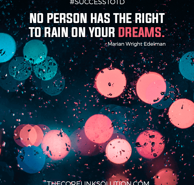 No person has the right to rain on your dreams. – Marian Wright Edelman