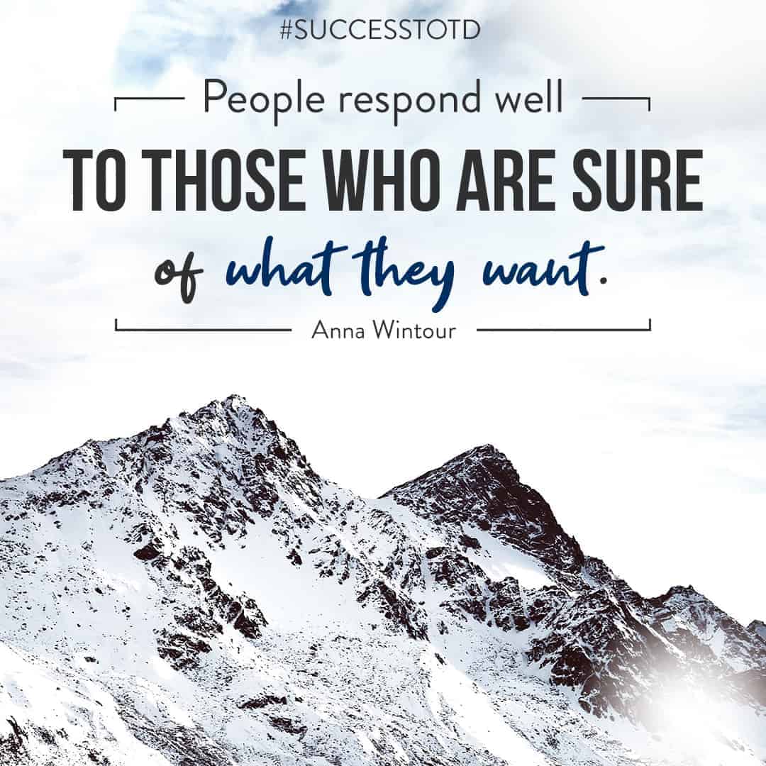 People respond well to those who are sure of what they want. — Anna Wintour