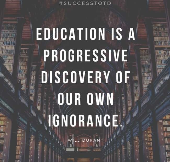 Education is a progressive discovery of our own ignorance - Will Durant