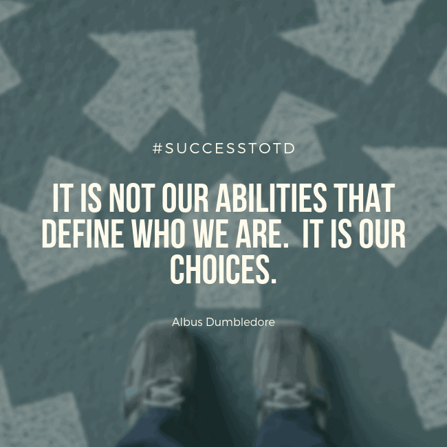 It is not our abilities that define who we are. It is our choices. - Albus Dumbledore