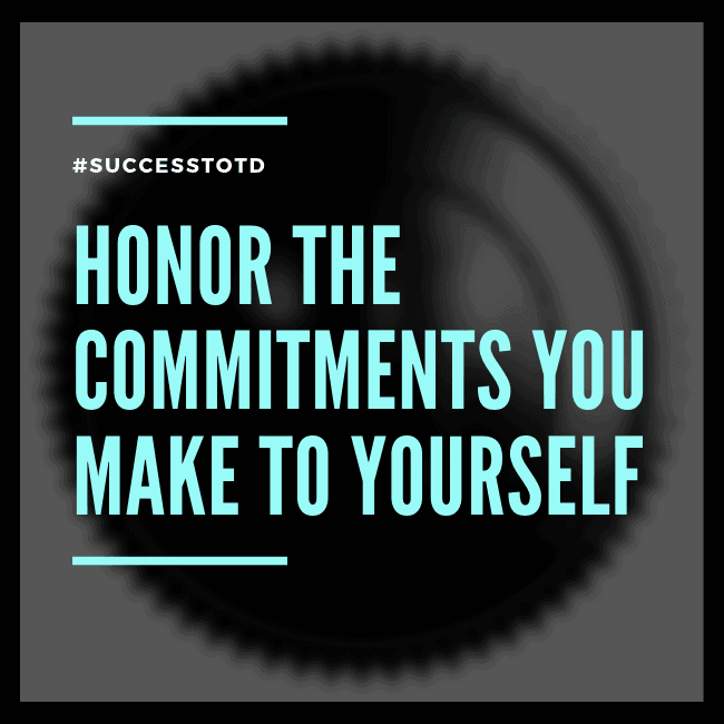 Honor the commitments you make to yourself.  – James Rosseau, Sr.