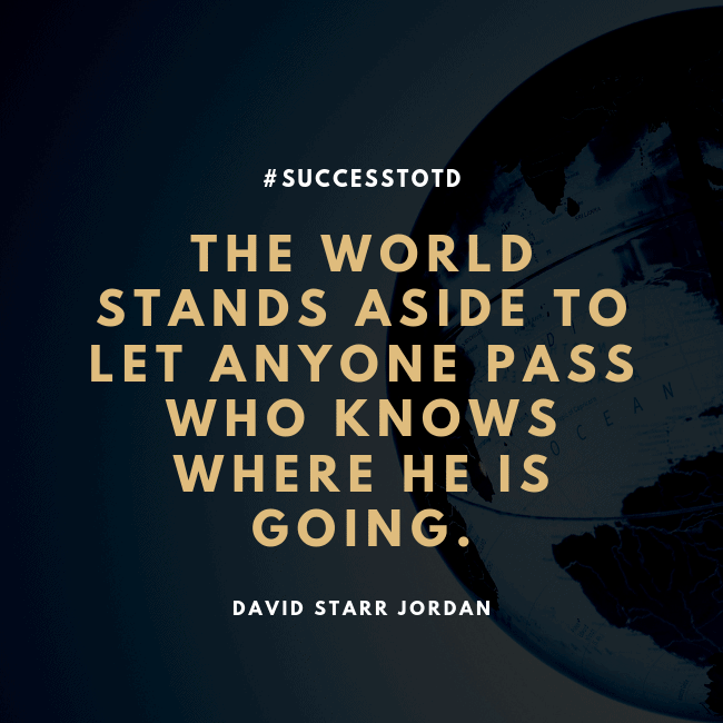 The world stands aside to let anyone pass who knows where he is going. – David Staff Jordan