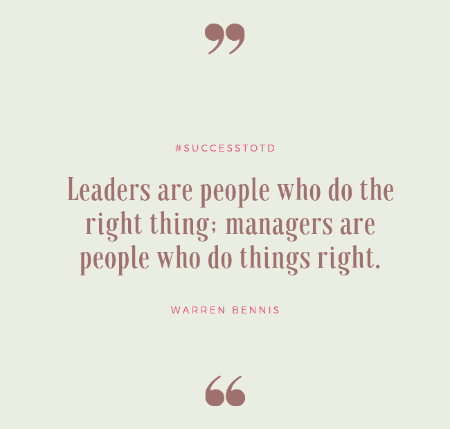 Leaders are people who do the right thing; managers are people who do things right. – Warren Bennis
