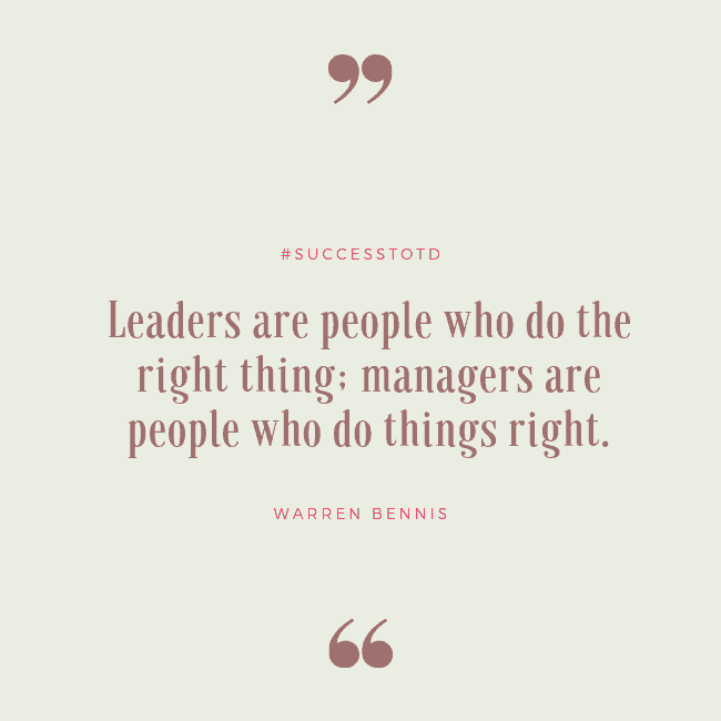 Leaders are people who do the right thing; managers are people who do things right. – Warren Bennis