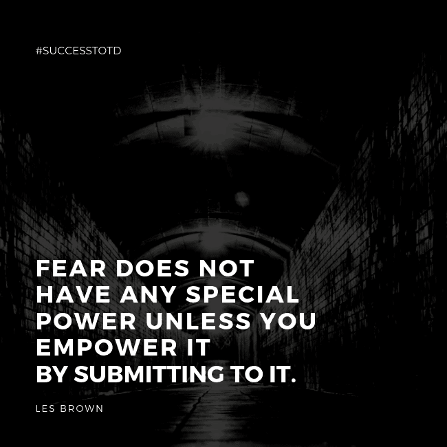 Fear does not have any special power unless you empower it by submitting to it. - Les Brown