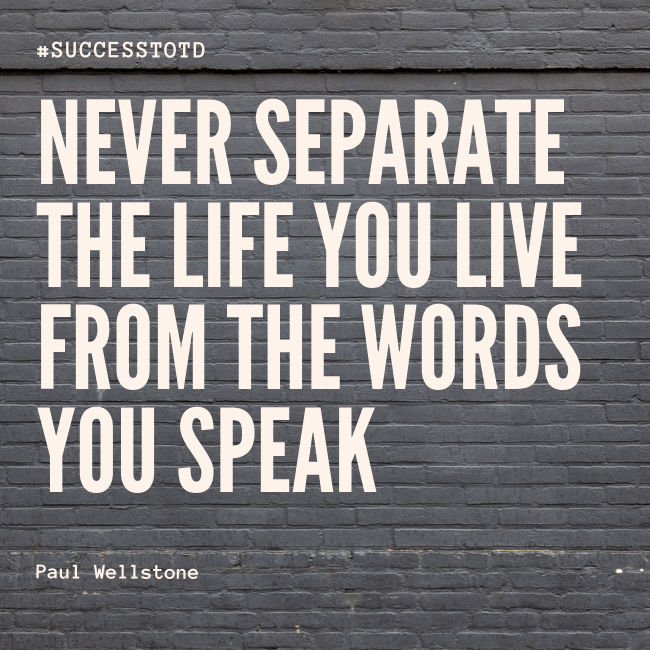 Never separate the life you live from the words you speak. Paul Wellstone