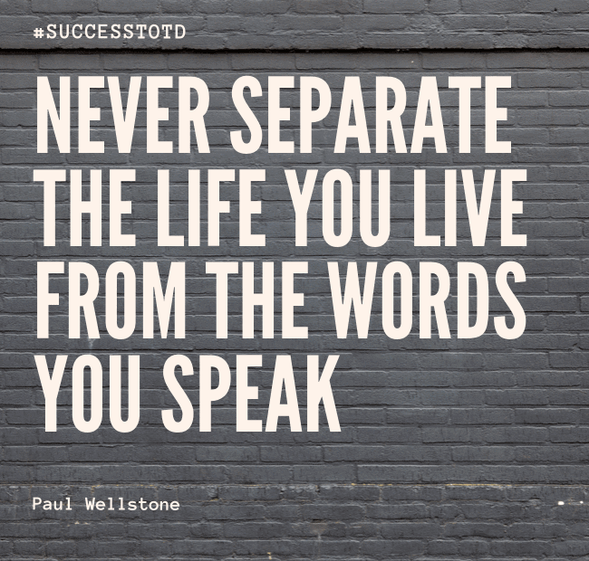 Never separate the life you live from the words you speak. Paul Wellstone