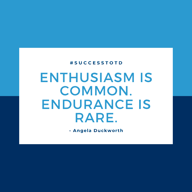 Enthusiasm is common. Endurance is rare. – Angela Duckworth