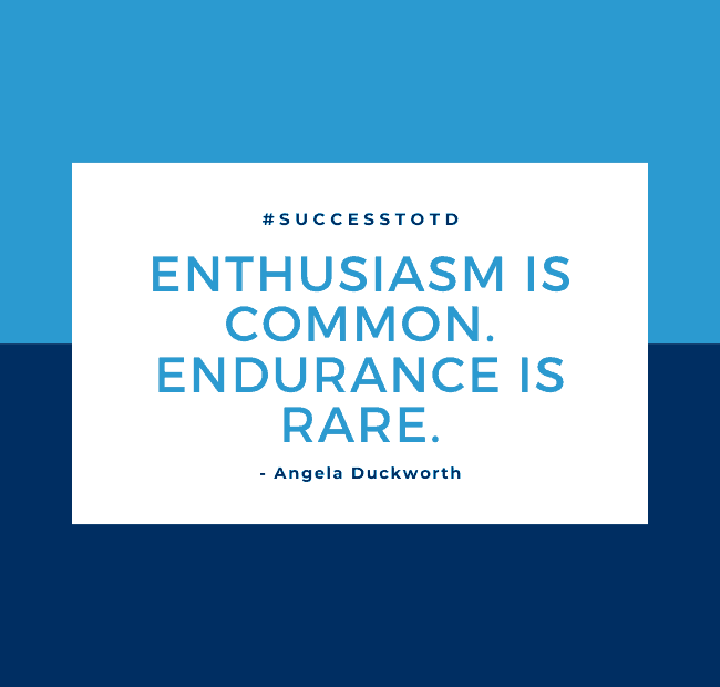 Enthusiasm is common. Endurance is rare. – Angela Duckworth