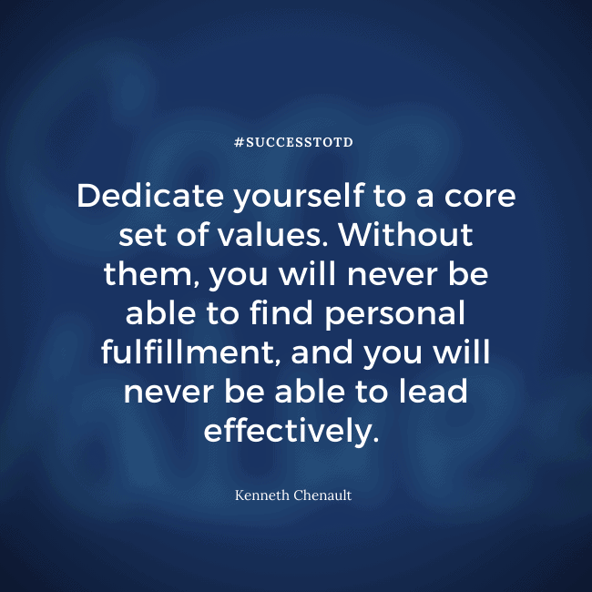 Dedicate yourself to a core set of values. Without them, you will never be able to find personal fulfillment, and you will never be able to lead effectively. — Kenneth Chenault