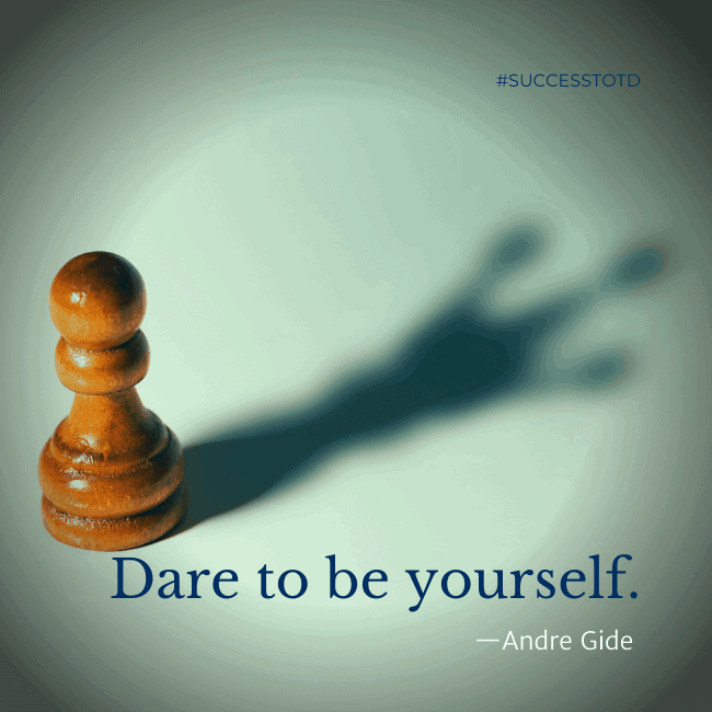 Dare to be yourself. – Andre Gide