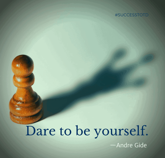 Dare to be yourself. – Andre Gide