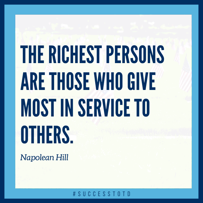 The richest persons are those who give most in service to others. - Napolean Hill