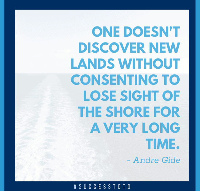 One doesn't discover new lands without consenting to lose sight of the shore for a very long time. - Andre Gide