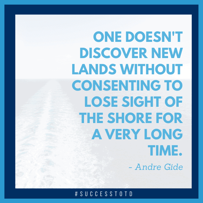 One doesn't discover new lands without consenting to lose sight of the shore for a very long time. - Andre Gide