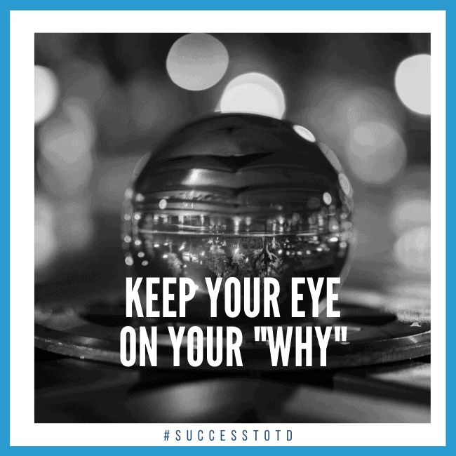 Keep your eye on your “Why”