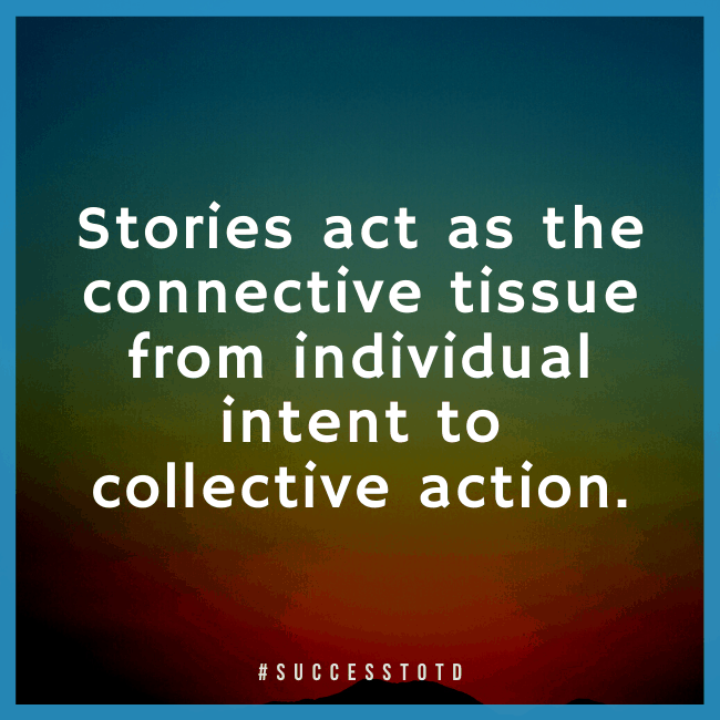 Stories act as the connective tissue from individual intent to collective action. - James Rosseau, Sr.