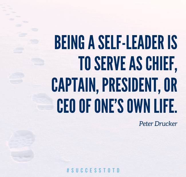 Being a self-leader is to serve as chief, captain, president, or CEO of one’s own life. – Drucker