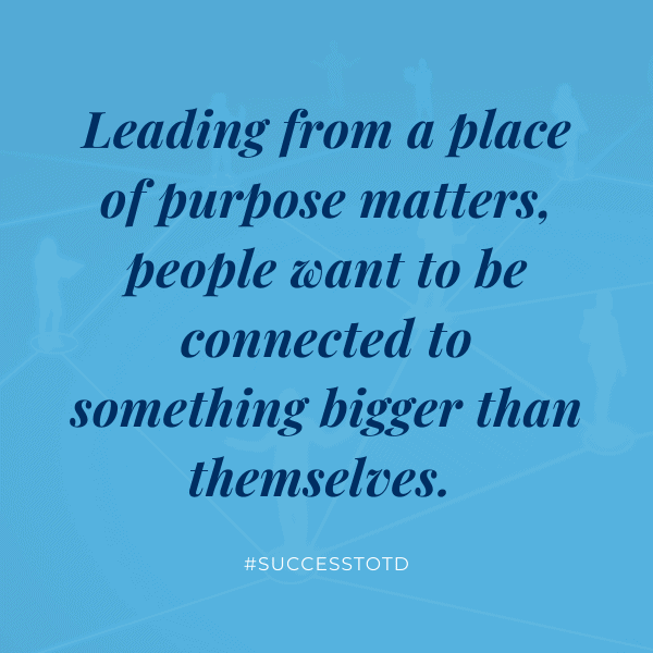 Leading from a place of purpose matters, people want to be connected to something bigger than themselves. - James Rosseau, Sr.