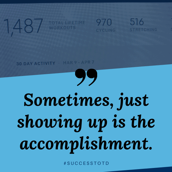 Sometimes, just showing up is an accomplishment. - James Rosseau, Sr.
