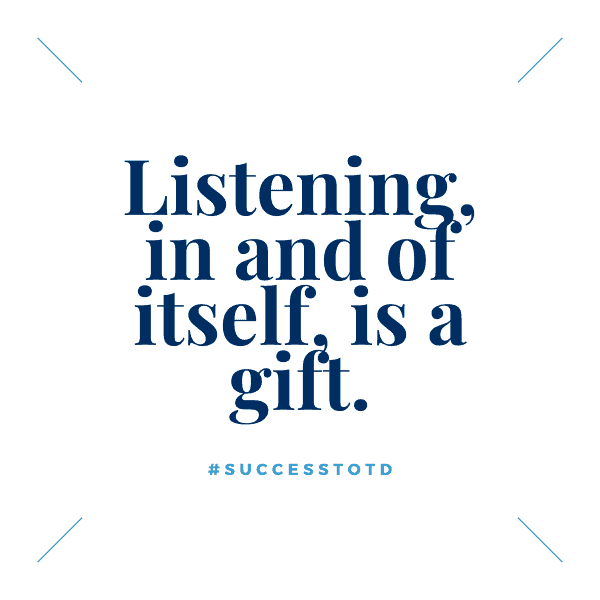 Listening, in and of itself, is a gift. - James Rosseau, Sr.