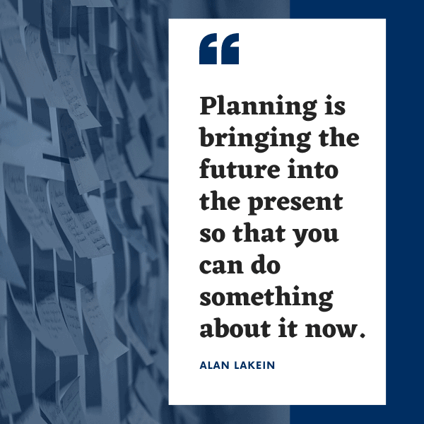 Planning is bringing the future into the present so that you can do something about it now. - Alan Lakein
