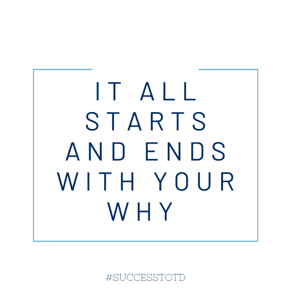 It all starts and ends with your WHY - James Rosseau, Sr.