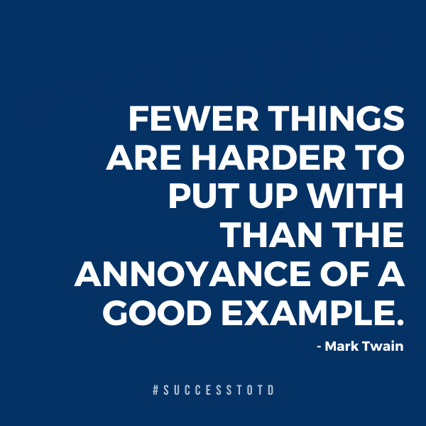 Fewer things are harder to put up with than the annoyance of a good example.  - Mark Twain