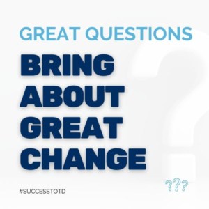 Great questions bring about great change. – James Rosseau, Sr.