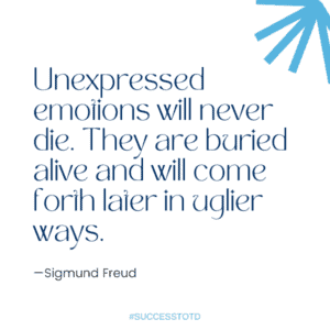 Unexpressed emotions will never die. They are buried alive and will come forth later in uglier ways. ― Sigmund Freud