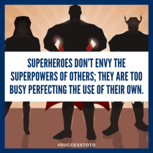Superheroes don’t envy the superpowers of others; they are too busy perfecting the use of their own. - James Rosseau, Sr.