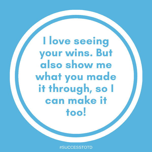 I love seeing your wins. But also show me what you made it through, so I can make it too! - James Rosseau, Sr.