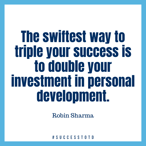 The swiftest way to triple your success is to double your investment in personal development. - Robin Sharma